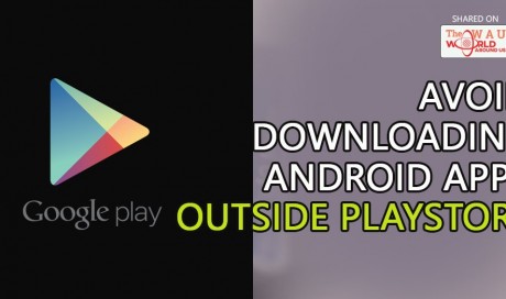 Never Ever Download Android Apps Outside of Google Play